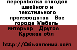 переработка отходов швейного и текстильного производства - Все города Мебель, интерьер » Другое   . Курская обл.